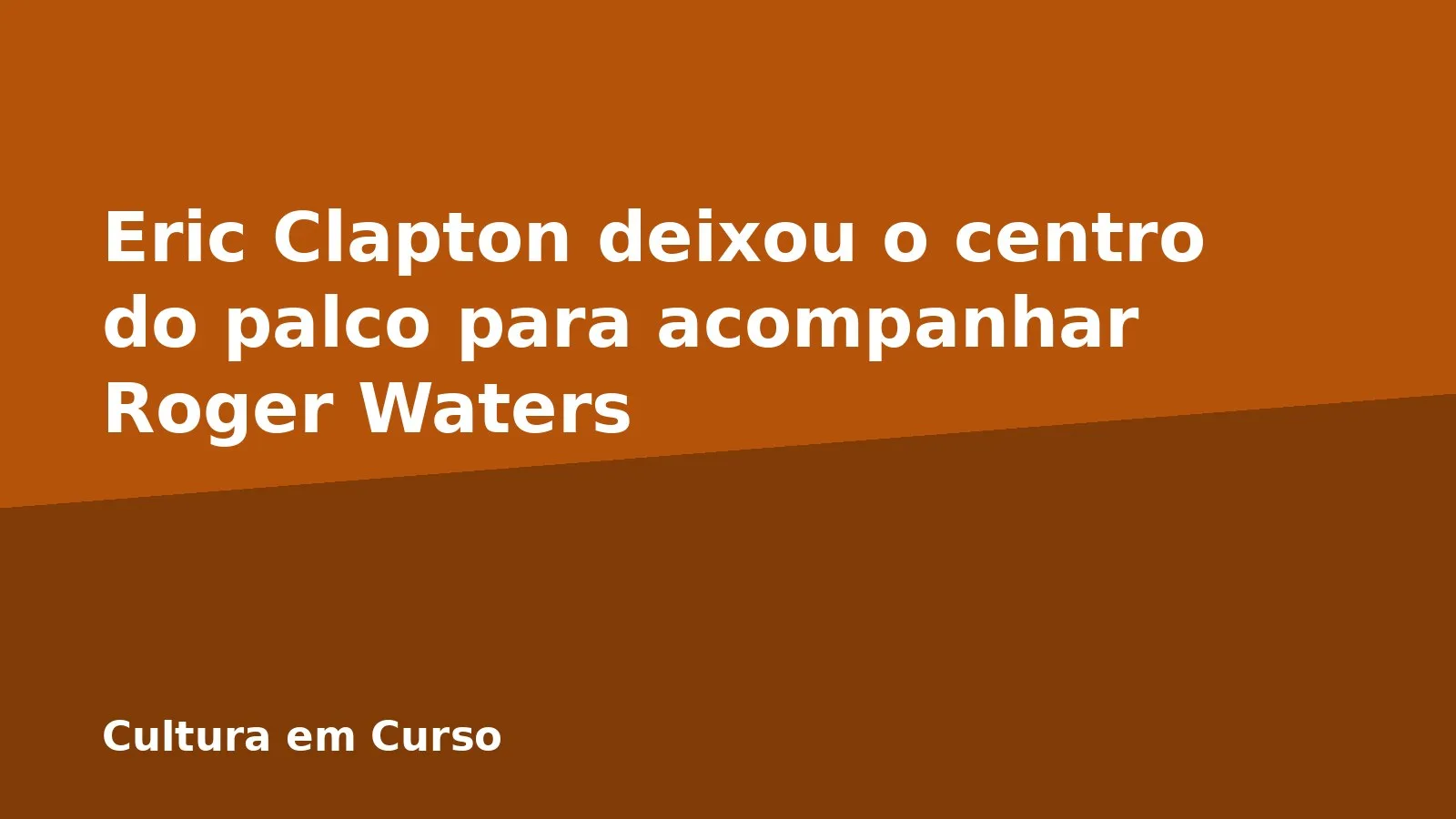 Eric Clapton deixou o centro do palco para acompanhar Roger Waters