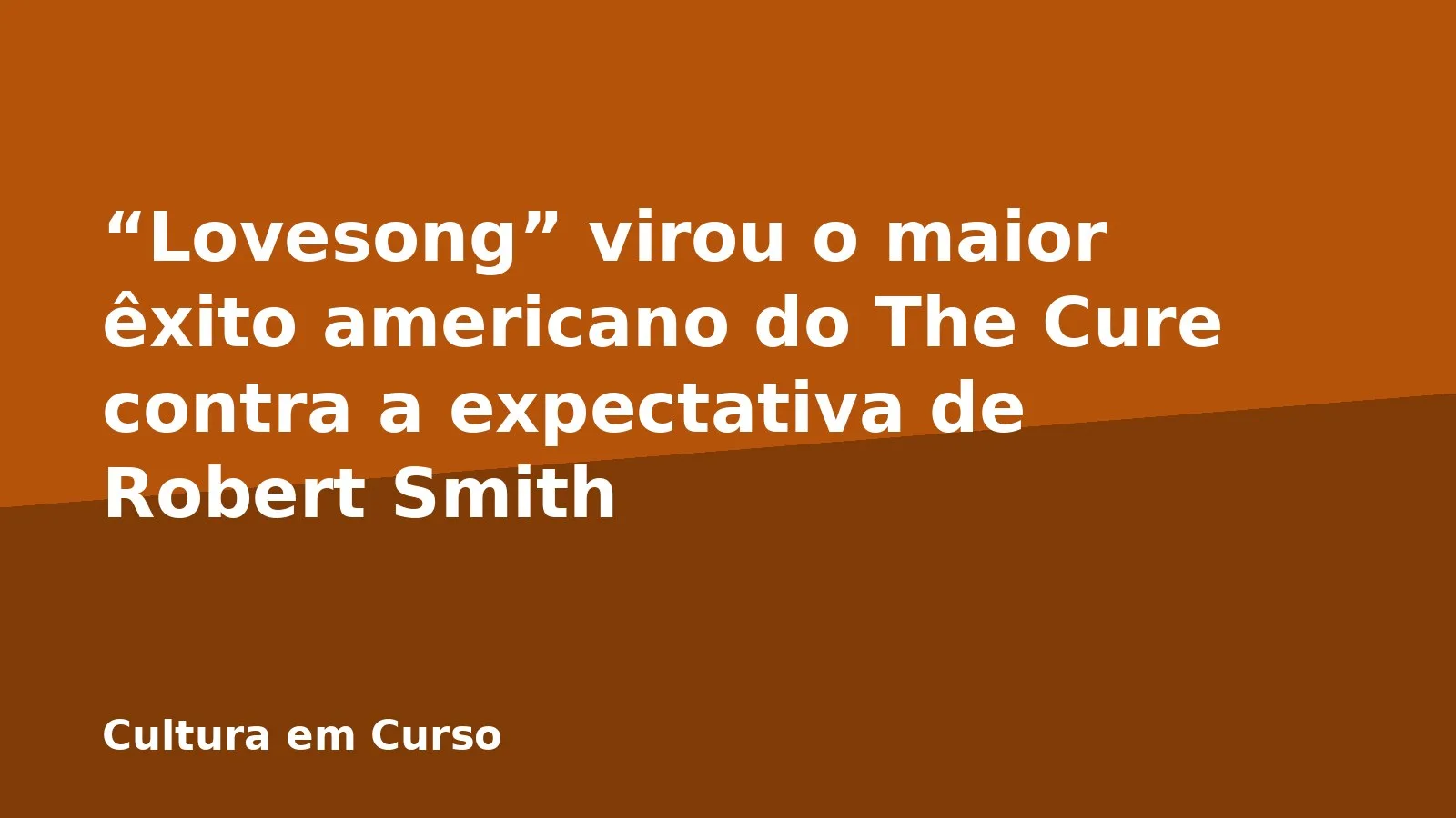 “Lovesong” virou o maior êxito americano do The Cure contra a expectativa de Robert Smith