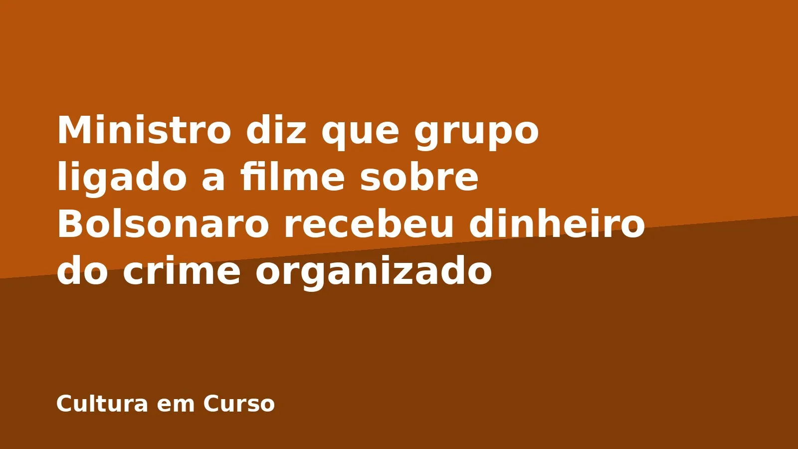 Ministro diz que grupo ligado a filme sobre Bolsonaro recebeu dinheiro do crime organizado