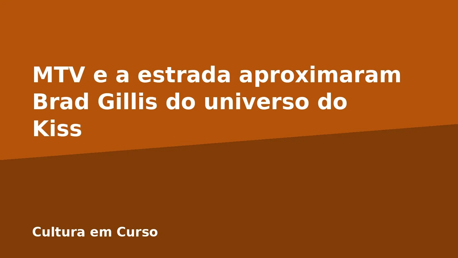 MTV e a estrada aproximaram Brad Gillis do universo do Kiss