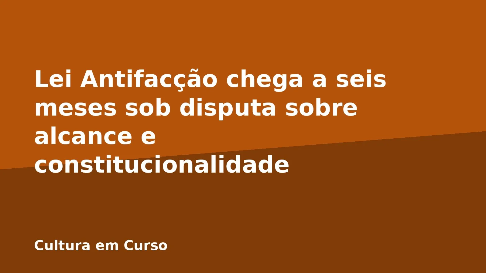 Lei Antifacção chega a seis meses sob disputa sobre alcance e constitucionalidade
