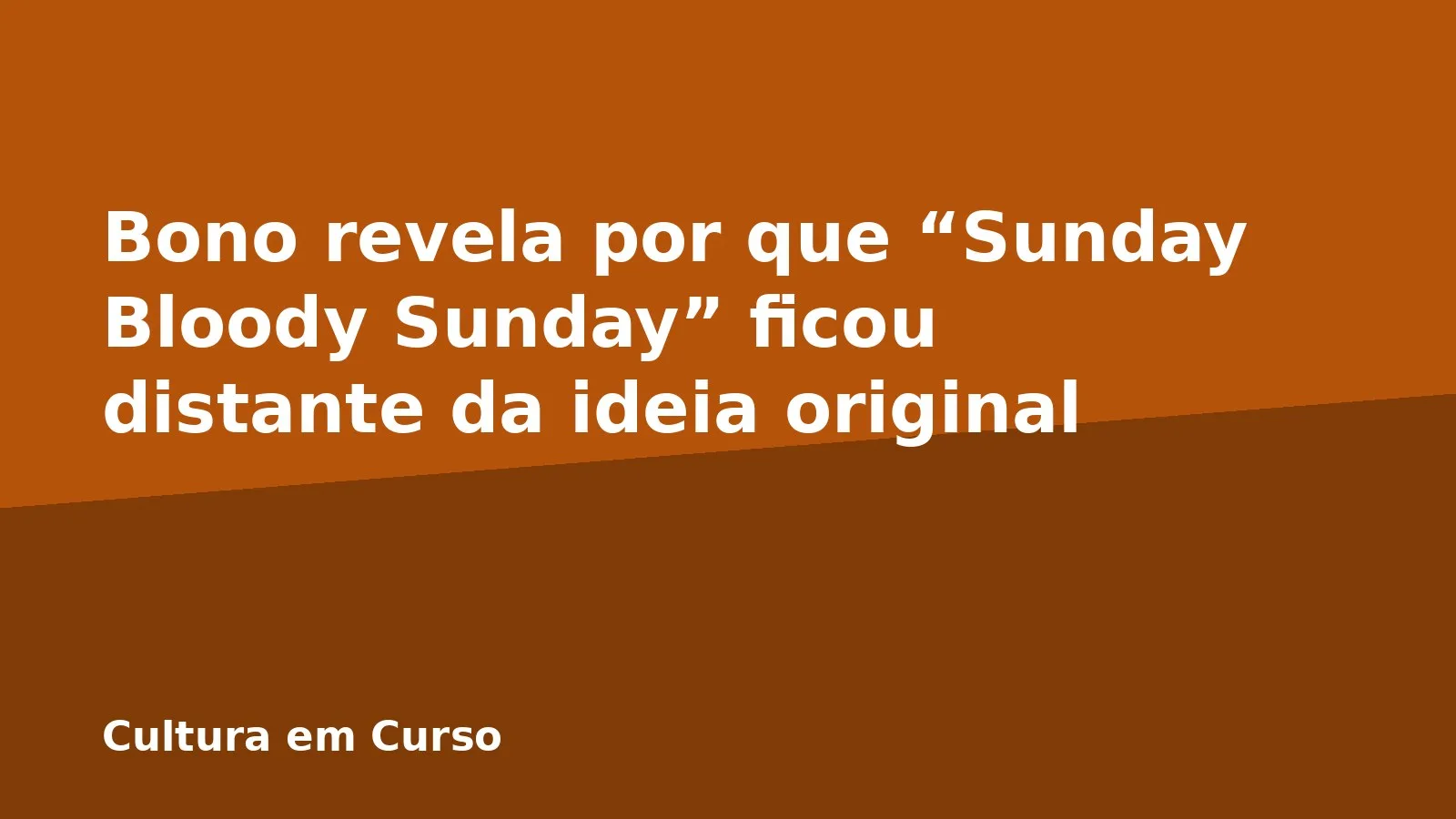 Bono revela por que “Sunday Bloody Sunday” ficou distante da ideia original